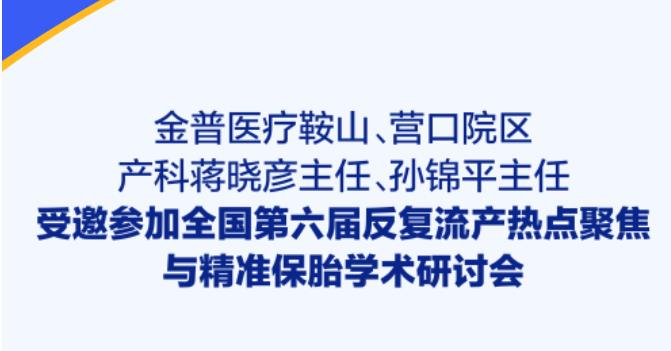 金普醫(yī)療鞍山、營(yíng)口院區(qū)產(chǎn)科蔣曉彥主任、孫錦平主任受邀參加全國(guó)第六屆反復(fù)流產(chǎn)熱點(diǎn)聚焦與精準(zhǔn)保胎學(xué)術(shù)研討會(huì)
